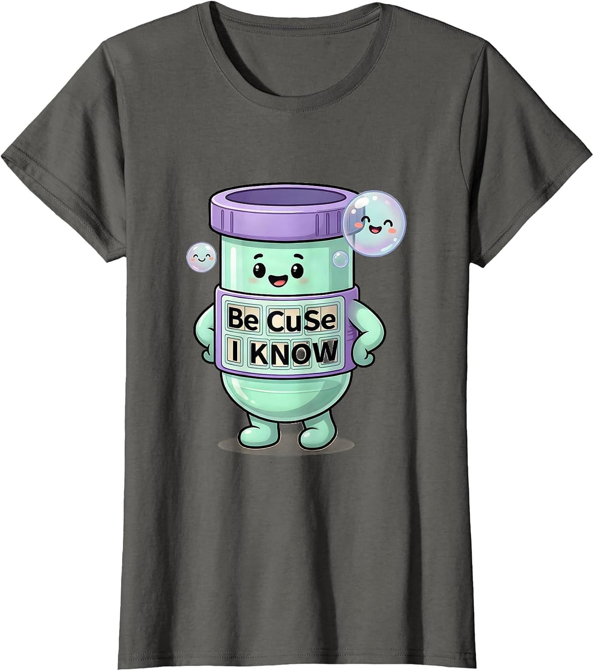 Women's Be CuSe I KNoW Cute Kawaii Chemistry Teacher Science Humor T-Shirt - Asphalt Grey