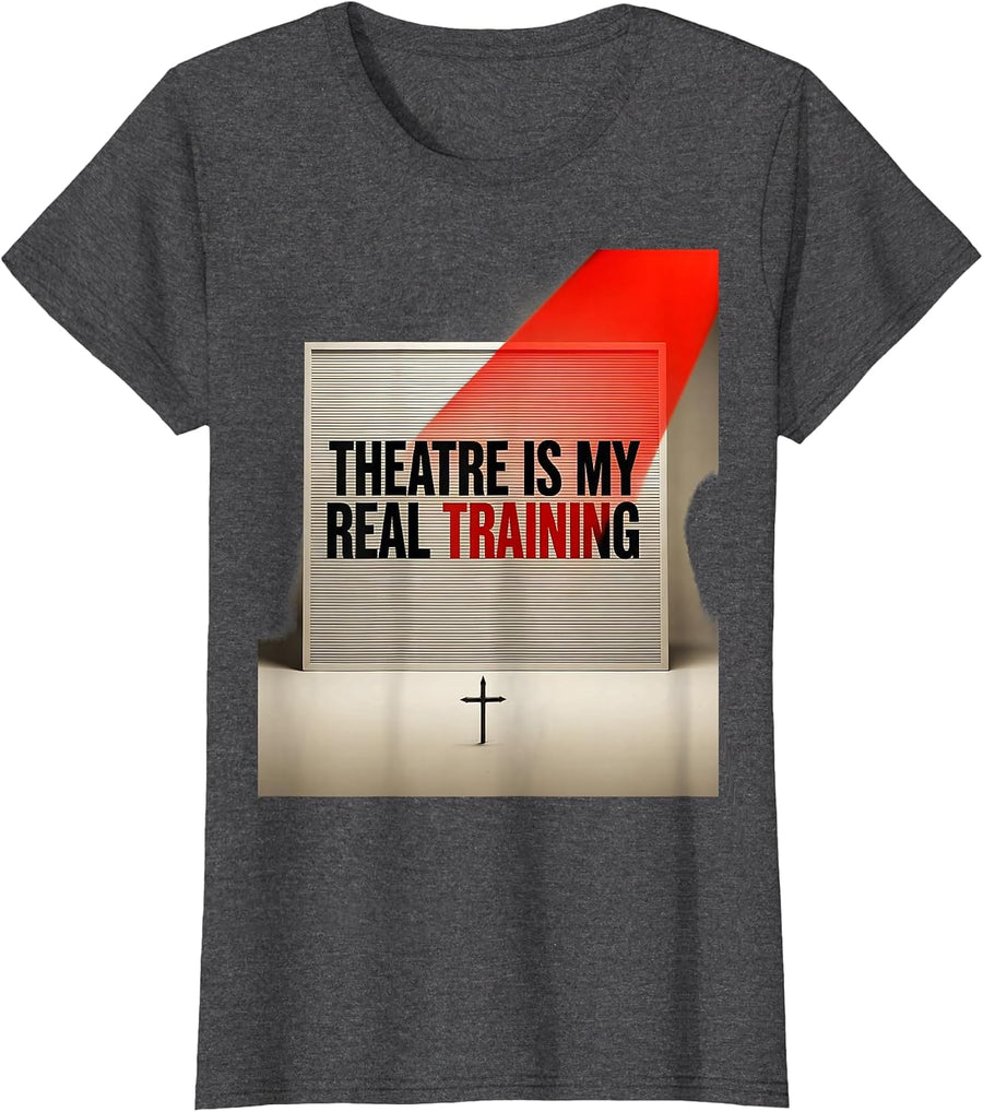 Women's Theatre Is My Real Training Funny Musical Theatre Kid Actor T-Shirt - Dark Heather Grey