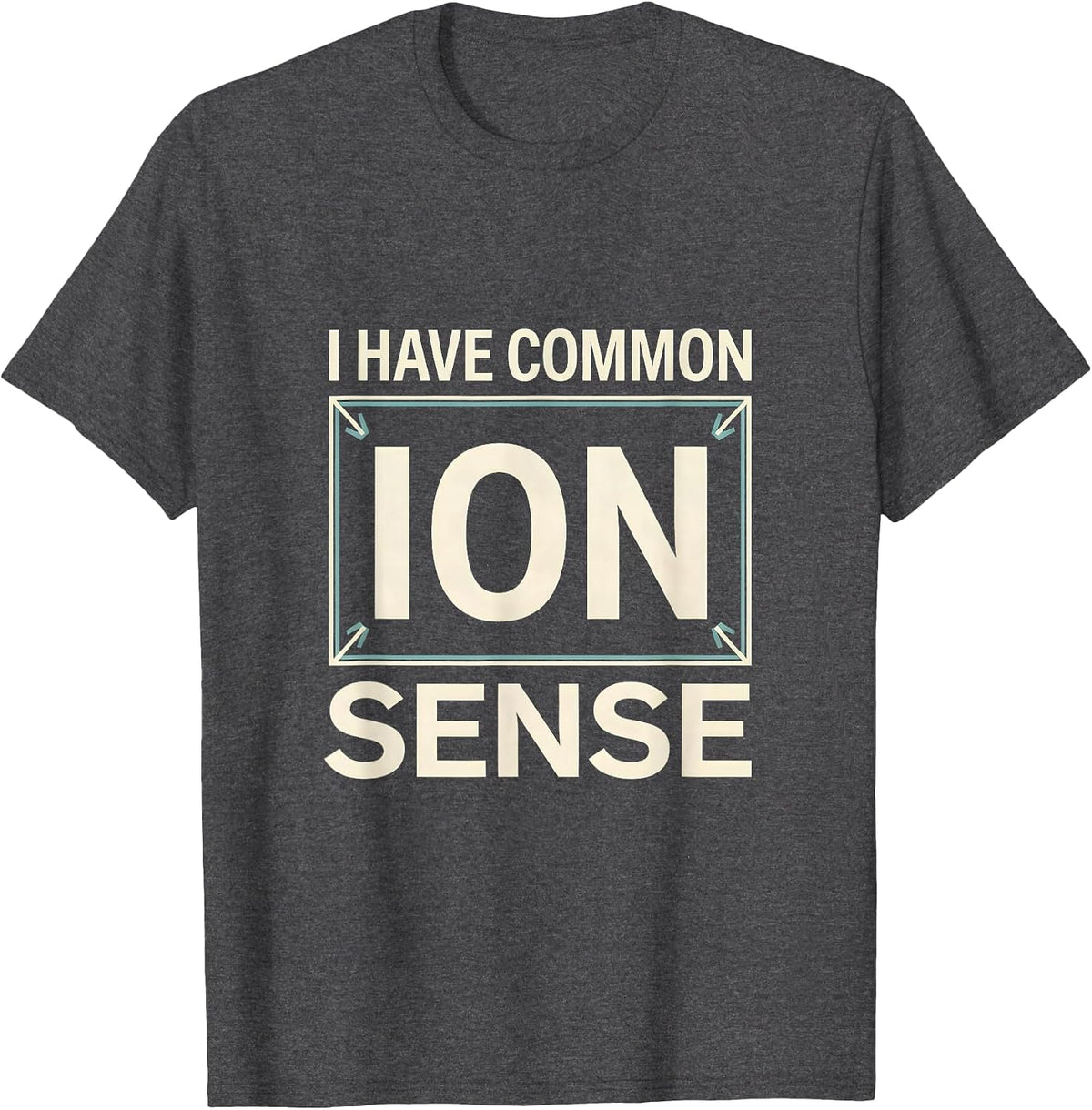 Men's I Have Common Ion Sense Funny Chemistry Nerd Humor Science T-Shirt - Dark Heather Grey