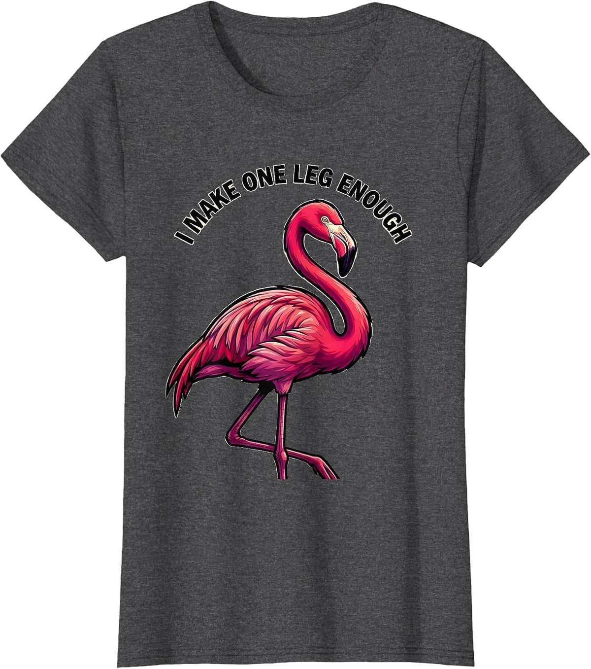 Women's I Make One Leg Enough Funny Pink Flamingo Bird Lover Humor T-Shirt - Dark Heather Grey
