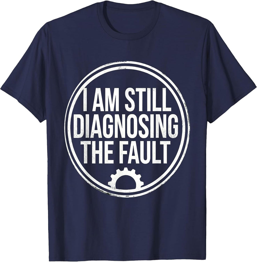 I Am Still Diagnosing The Fault Funny Mechanic Auto T-Shirt - Navy Blue