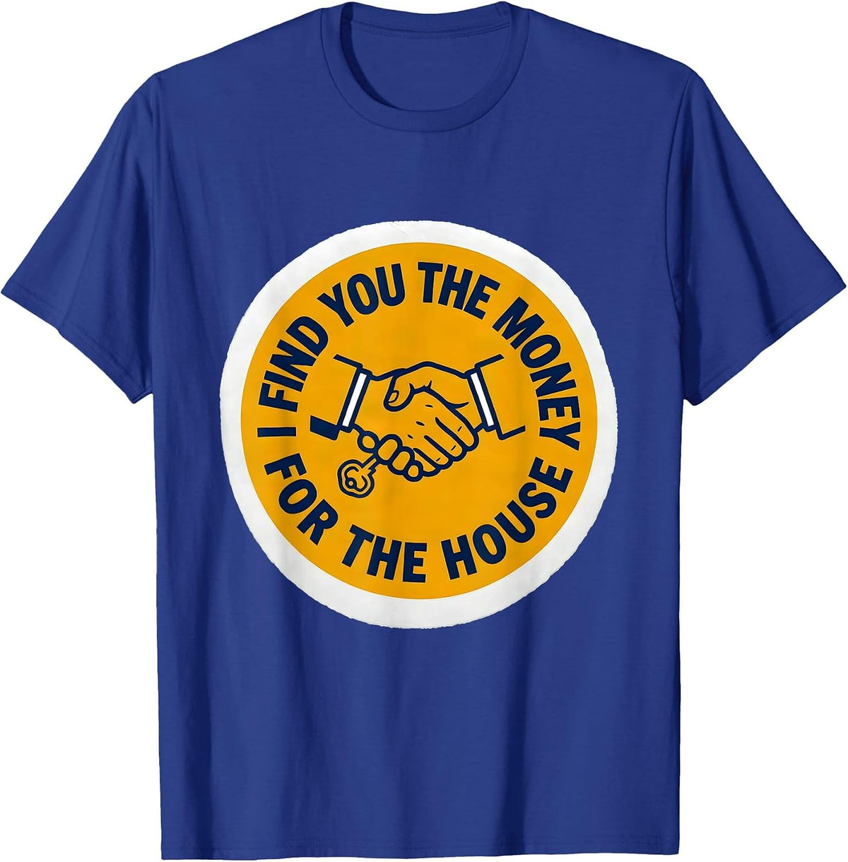 I Find You The Money For The House Funny Realtor Gift T-Shirt - Royal Blue