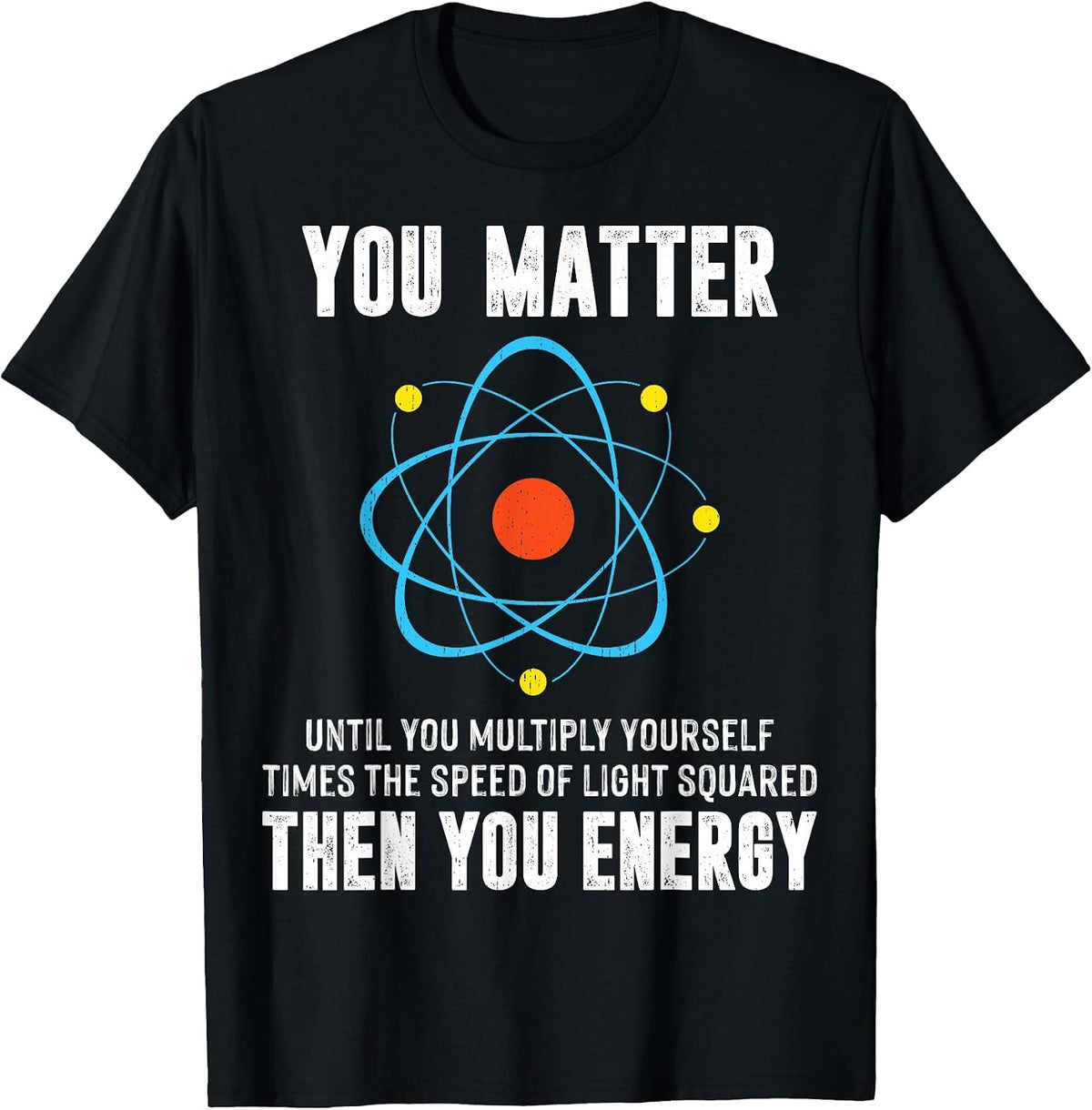 You Matter Physics Science Humor Quote T-Shirt - Black