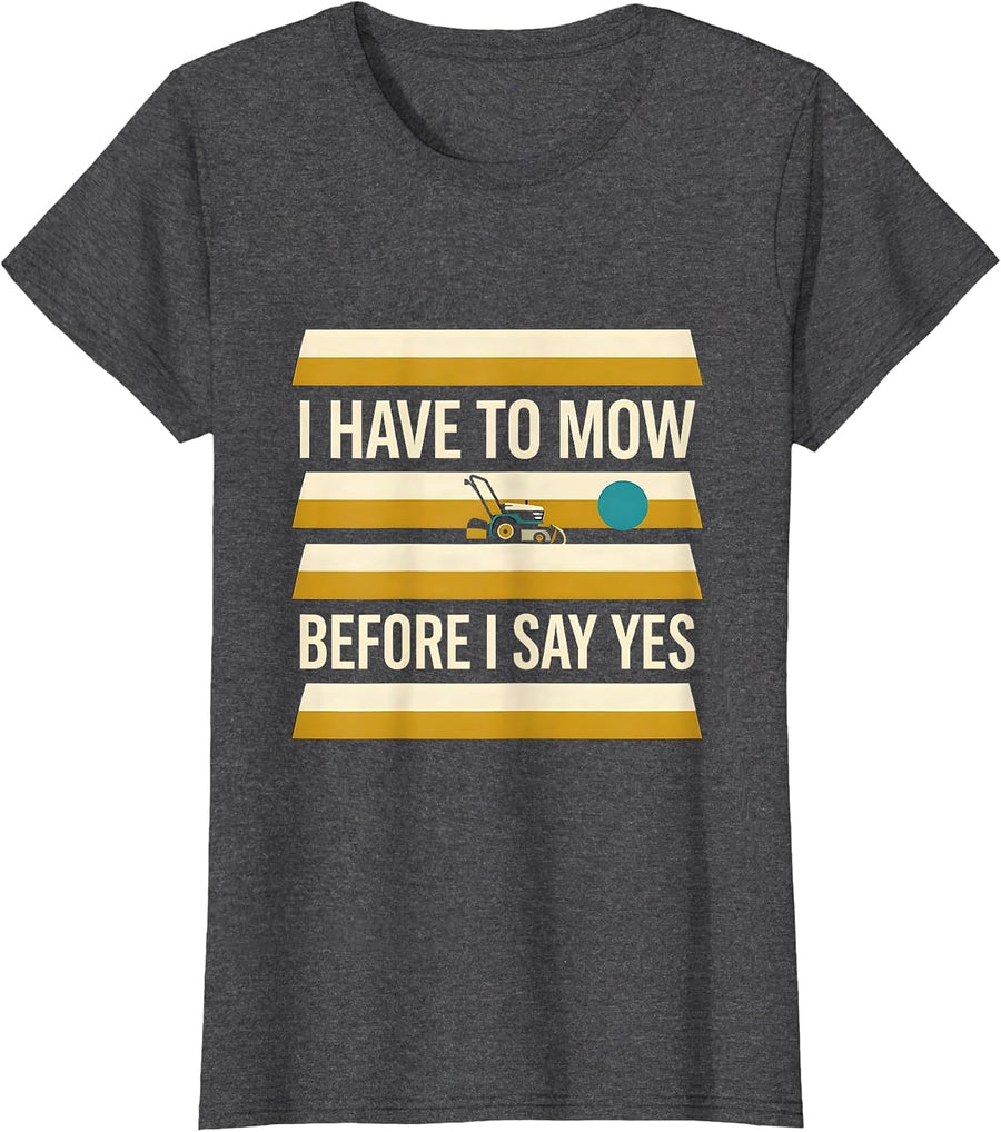 Women's I Have To Mow Before I Say Yes Funny Lawn Mower Dad Gift T-Shirt - Dark Heather Grey
