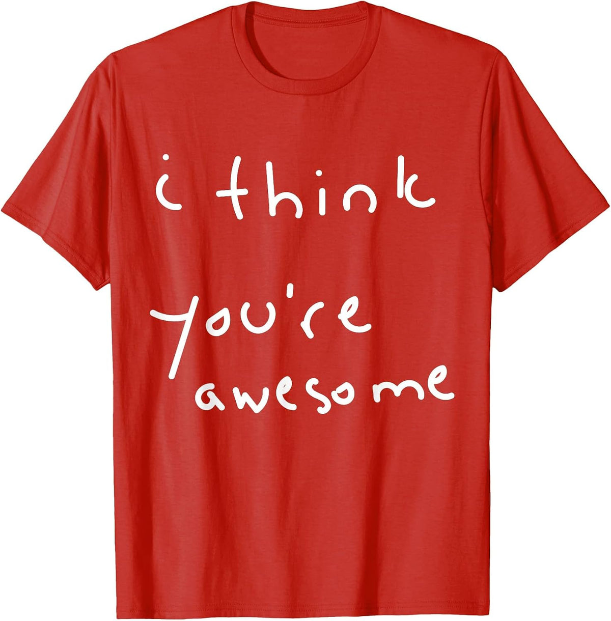 I Think You're Awesome Motivational Encouragement T-Shirt - Red