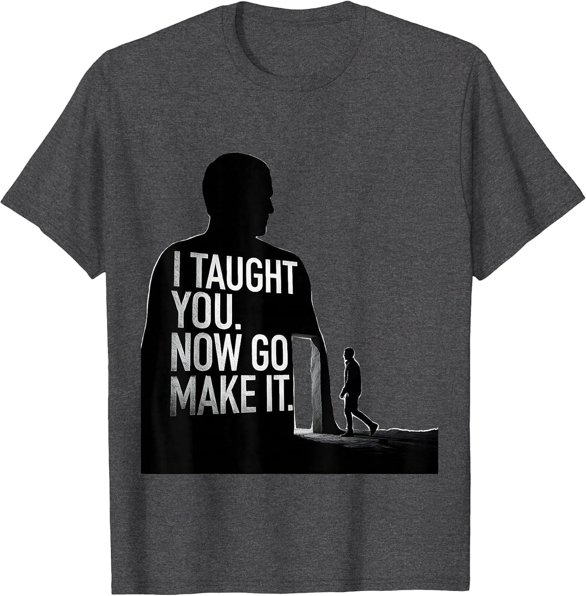 Men's I Taught You Now Go Make It Funny History Teacher Gift T-Shirt - Dark Heather Grey