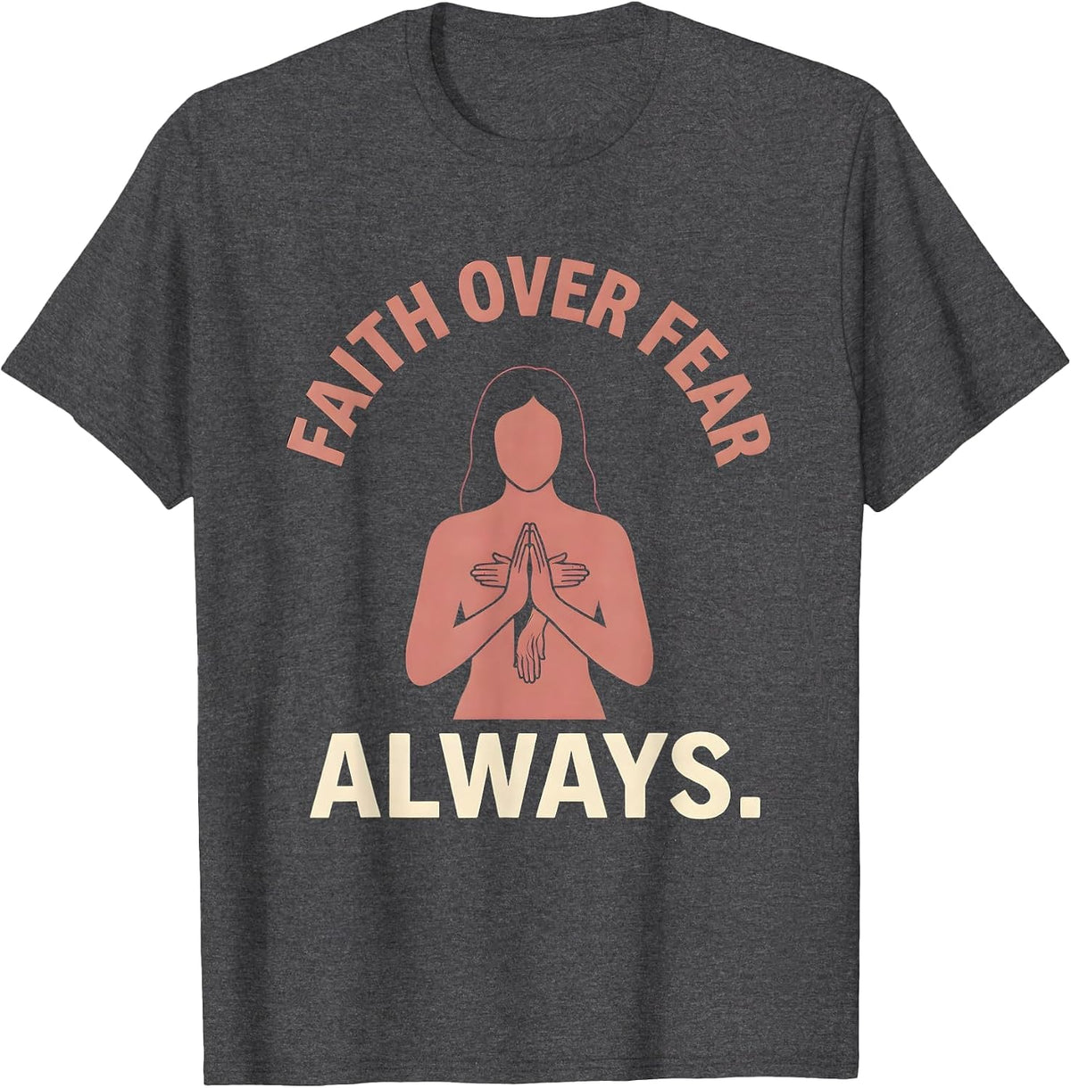 Faith Over Fear Always Love in Faith Design T-Shirt - Dark Heather Grey