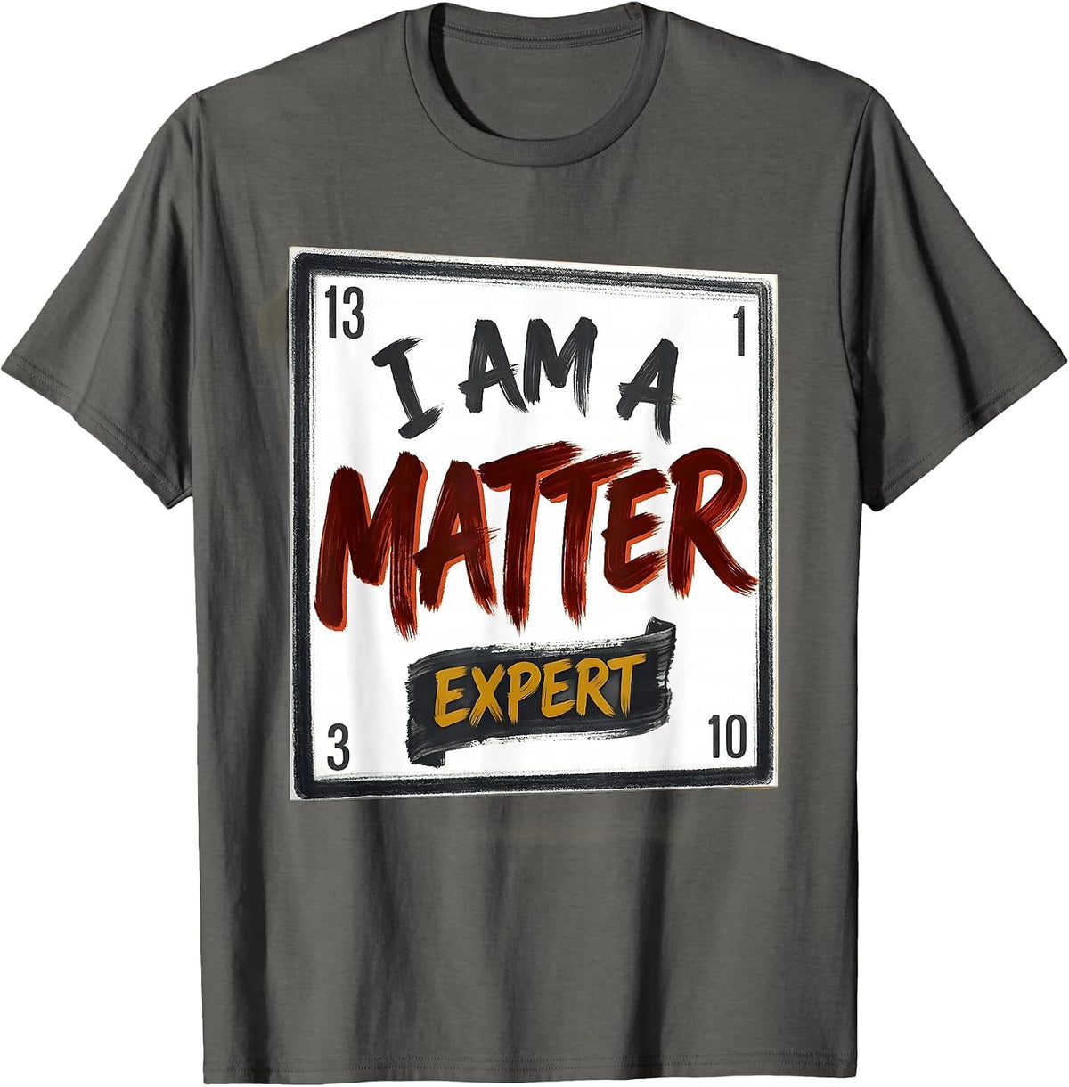 Men's I Am A Matter Expert Funny Science Chemistry Nerd Humor T-Shirt - Asphalt Grey