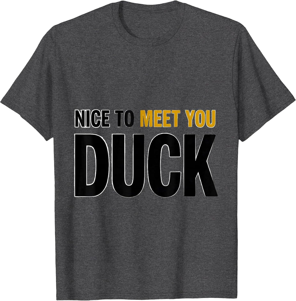 Nice To Meet You Duck Funny Graphic Tee Novelty Gift T-Shirt - Dark Heather Grey