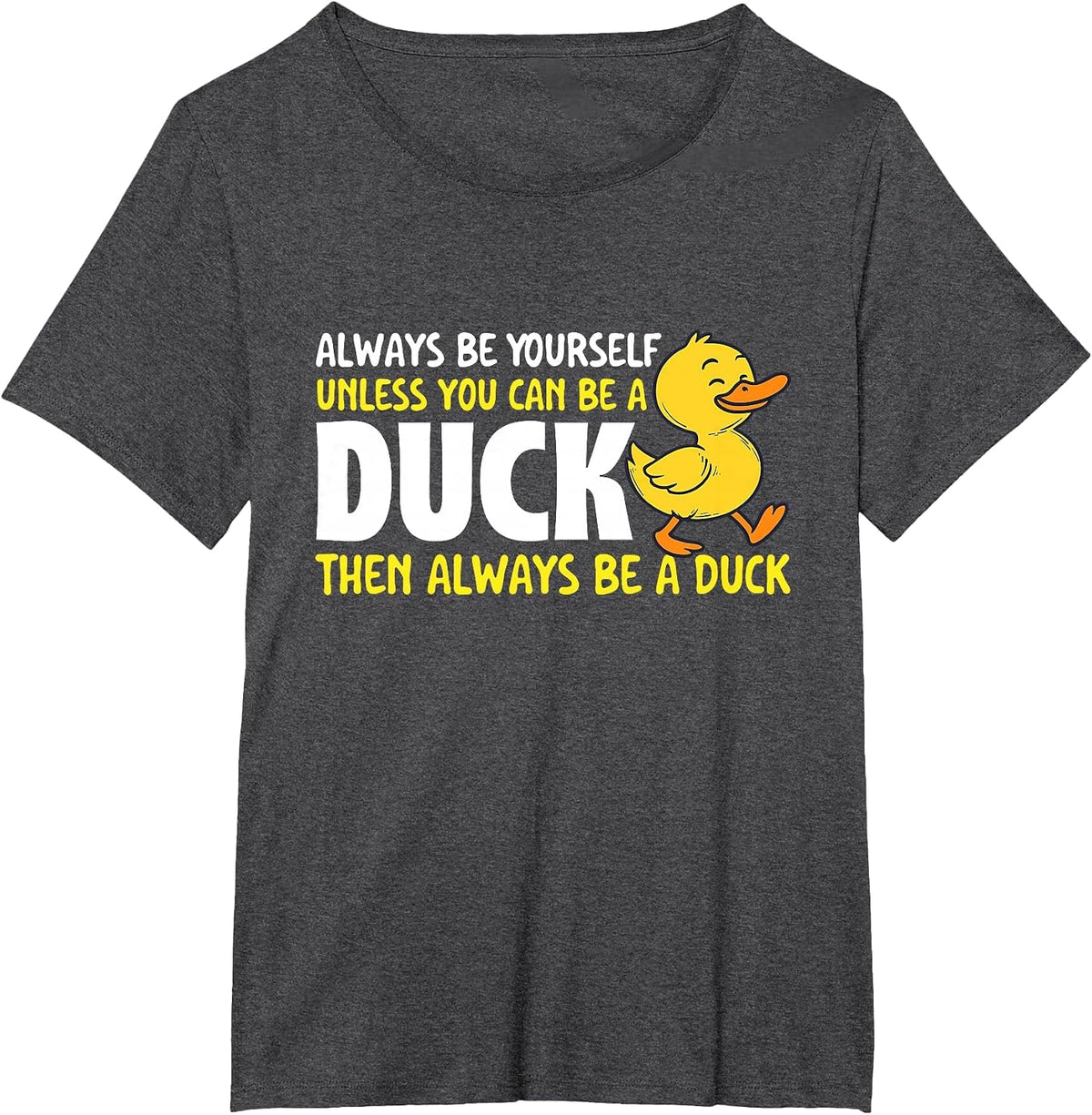 Always Be Yourself Unless You Can Be A Duck - Duck Lover T-Shirt - Dark Heather Grey