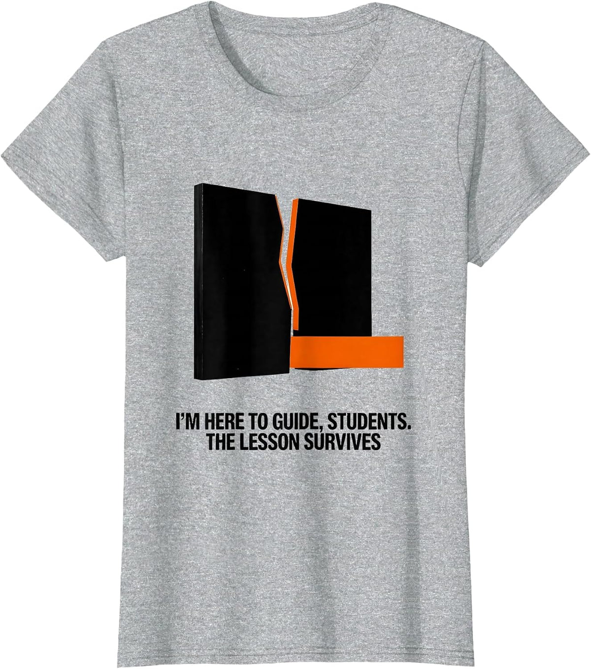 Women's I'M HERE TO GUIDE, STUDENTS. THE LESSON SURVIVES Funny T-Shirt - Heather Grey