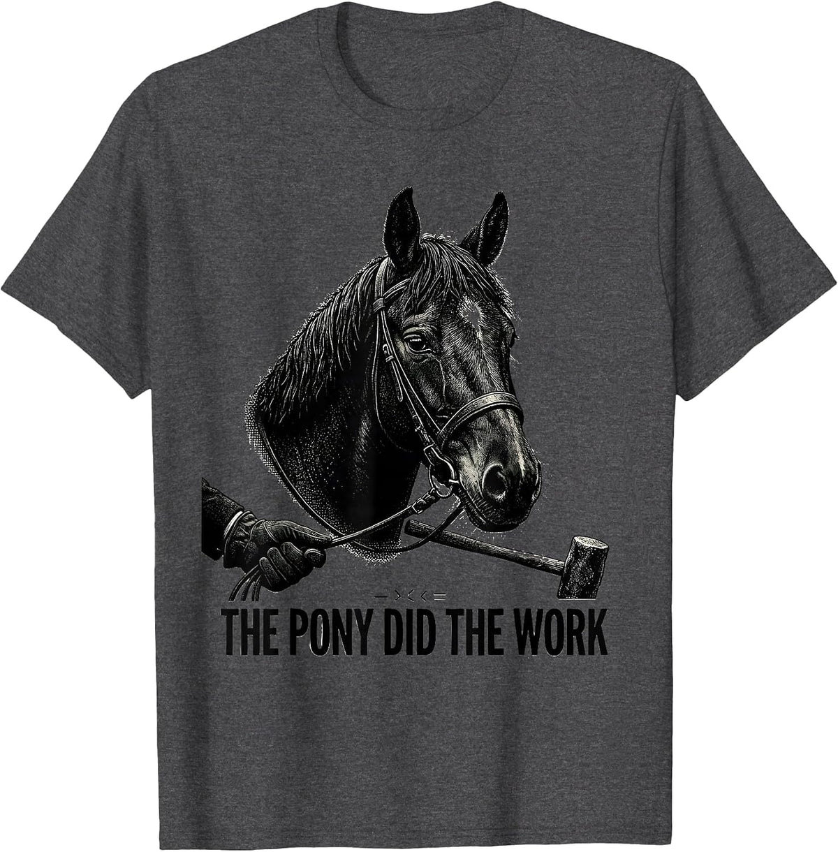 The Pony Did The Work Polo Player Horseback Riding Sport T-Shirt - Dark Heather Grey