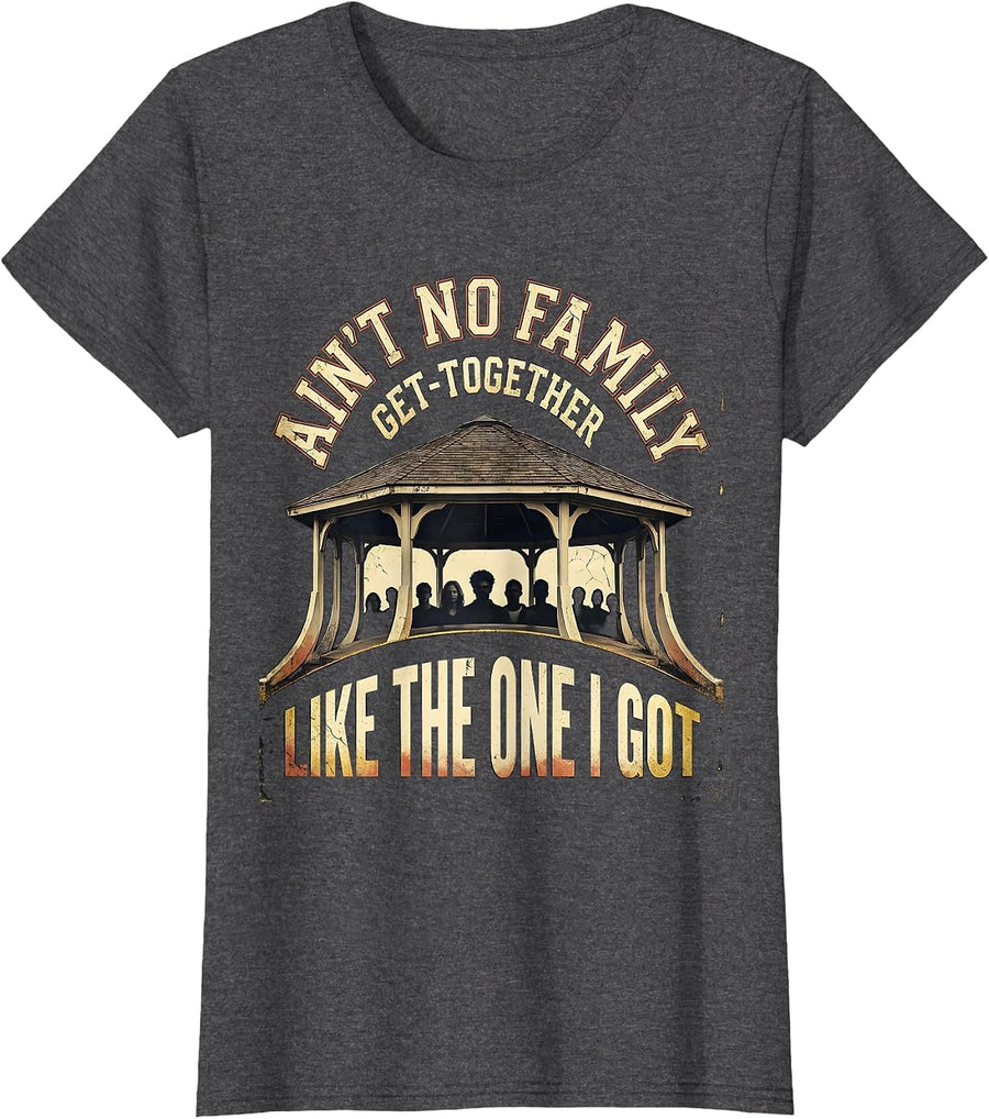 Women's Ain't No Family Get-Together Like The One I Got Funny T-Shirt - Dark Heather Grey