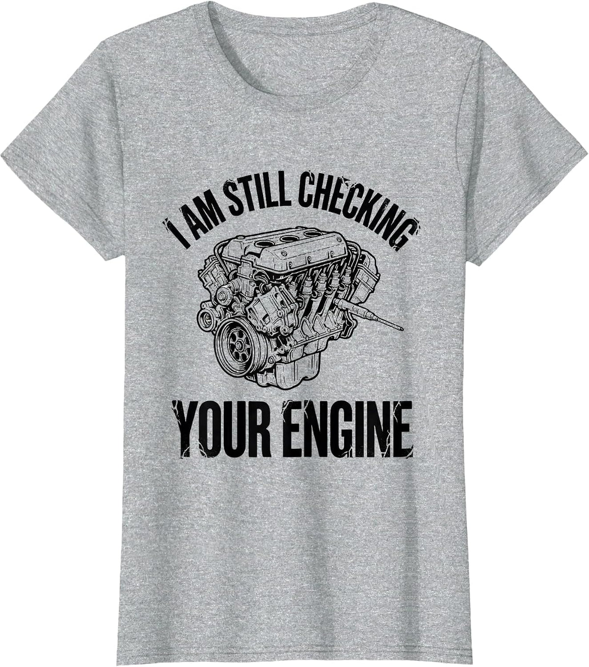 I Am Still Checking Your Engine Funny Mechanic Auto Repair T-Shirt - Heather Grey