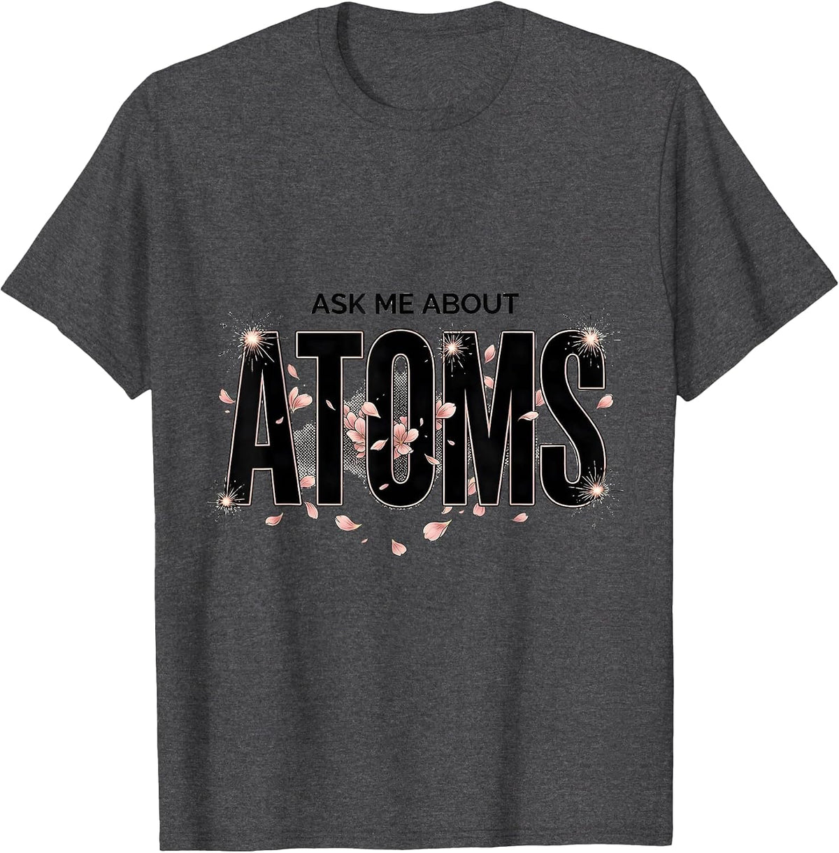 Ask Me About Atoms Science Teacher Design T-Shirt - Dark Heather Grey