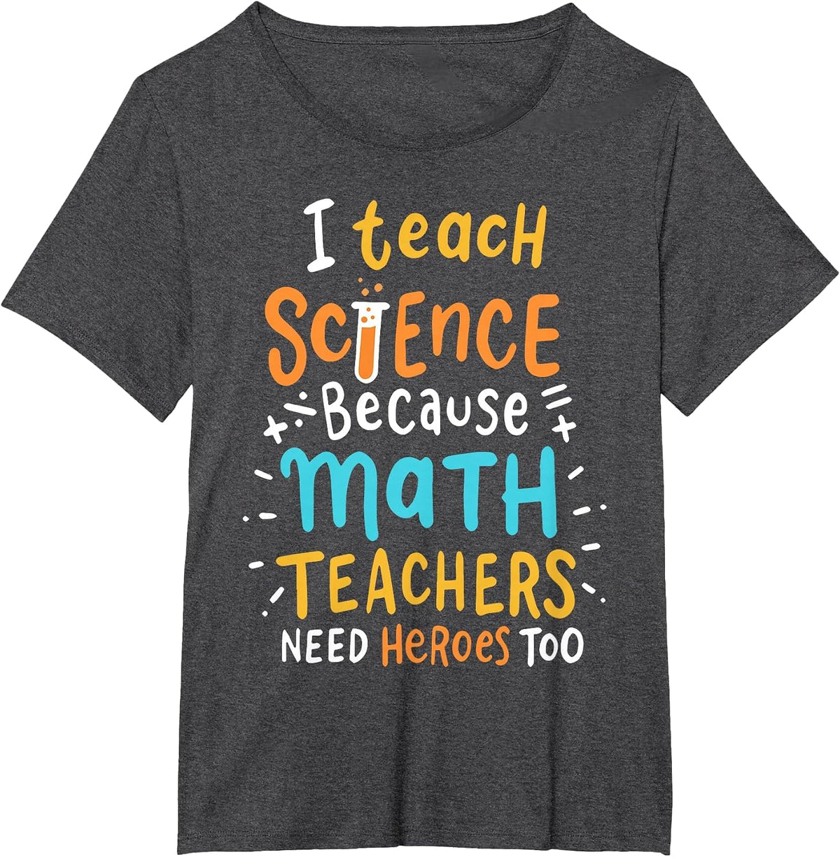I Teach Science Because Math Teachers Need Heroes Too T-Shirt - Dark Heather Grey