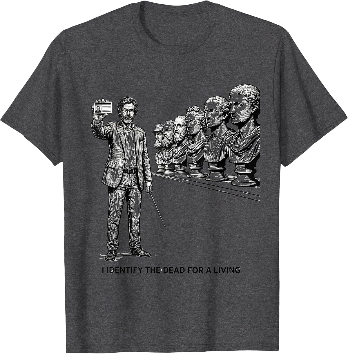 Men's I Identify The Dead For A Living Funny History Teacher Humor T-Shirt - Dark Heather Grey