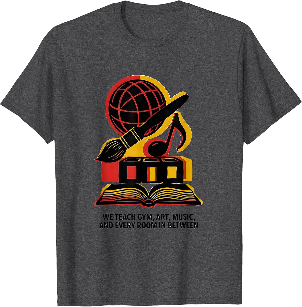 We Teach Gym, Art, Music, And Every Room In Between Humor T-Shirt - Dark Heather Grey