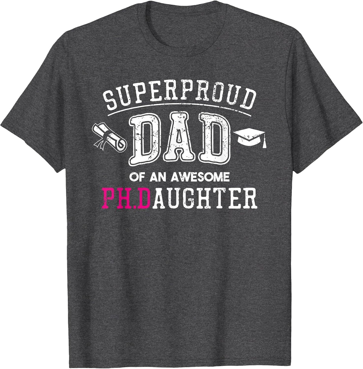 PhD Dad Proud Dad of Phd Graduate Daughter T-Shirt - Dark Heather Grey