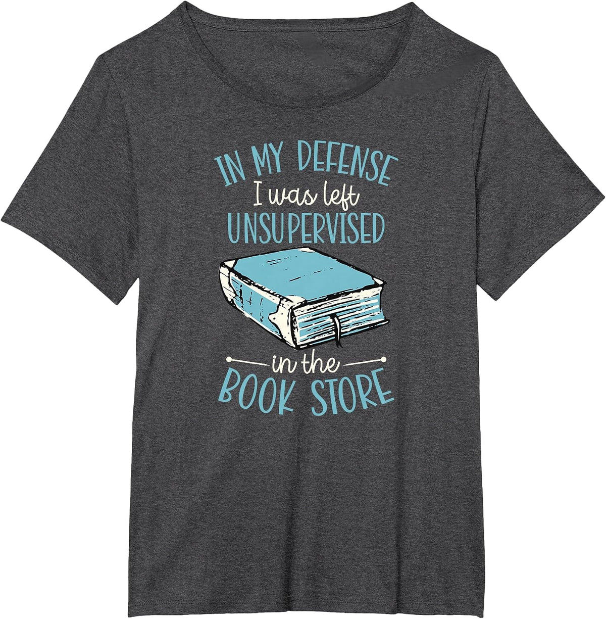 in My Defense I was Left Unsupervised in The Book Store T-Shirt - Dark Heather Grey
