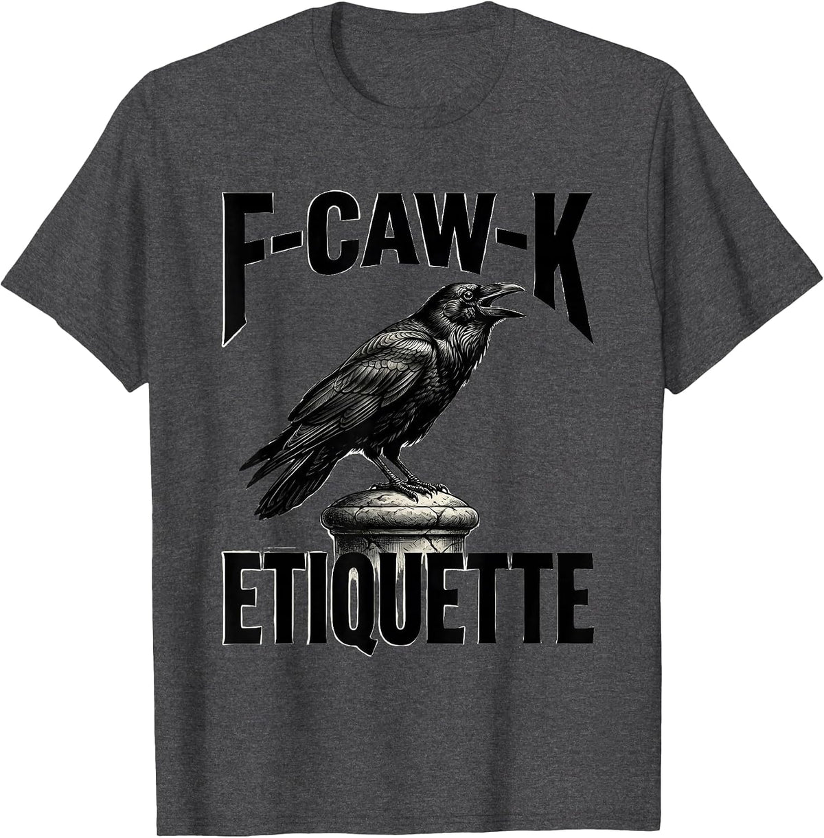 Men's F-Caw-K Etiquette Funny Crow Raven Bird Lover Dark Humor T-Shirt - Dark Heather Grey