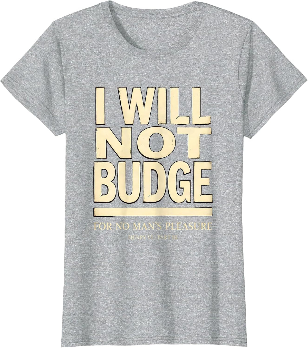 Women's I Will Not Budge For No Man's Pleasure — Henry VI, Part 3 T-Shirt - Heather Grey