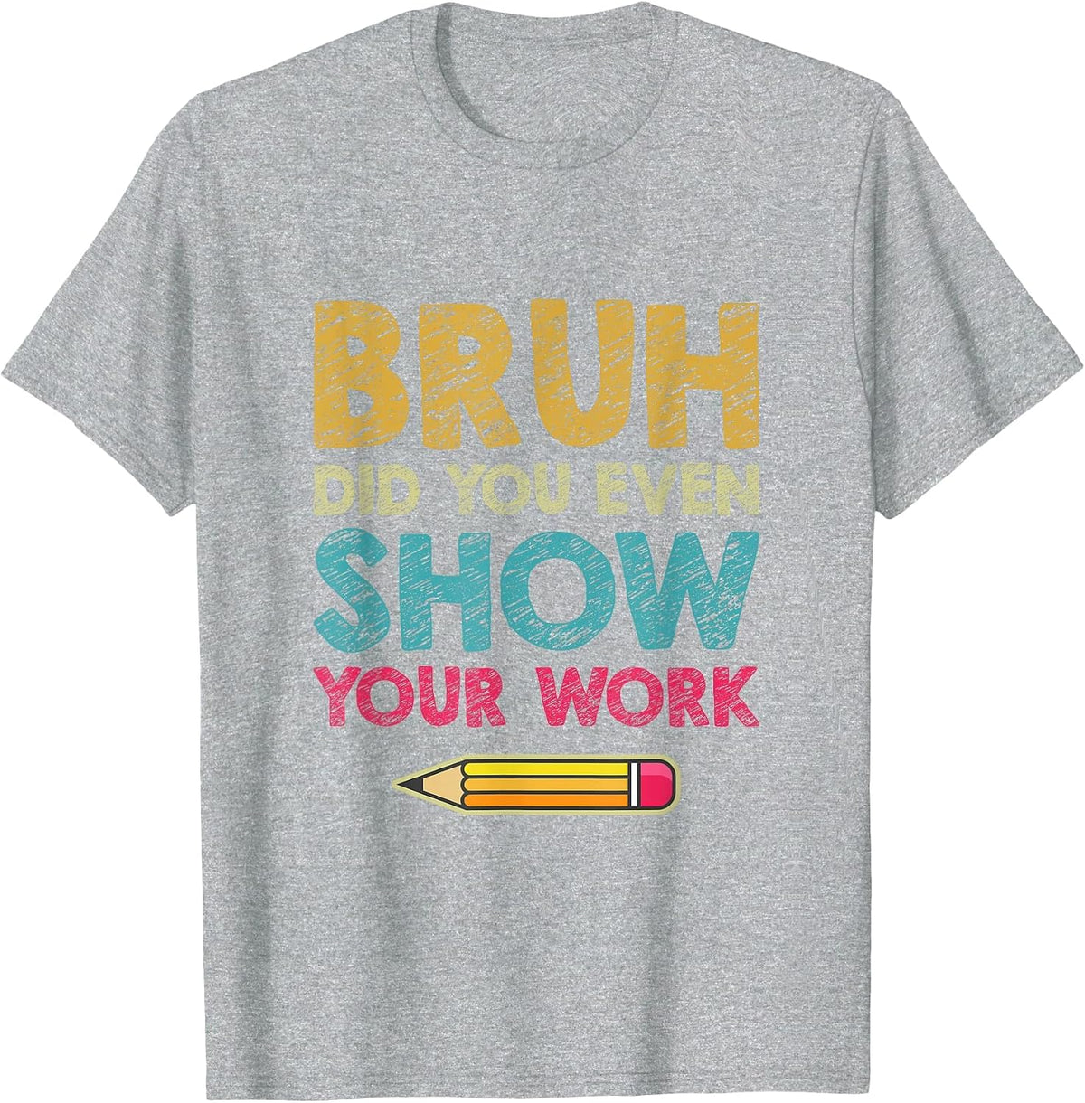 Bruh Did You Even Show Your Work Funny Math Teacher T-Shirt - Heather Grey