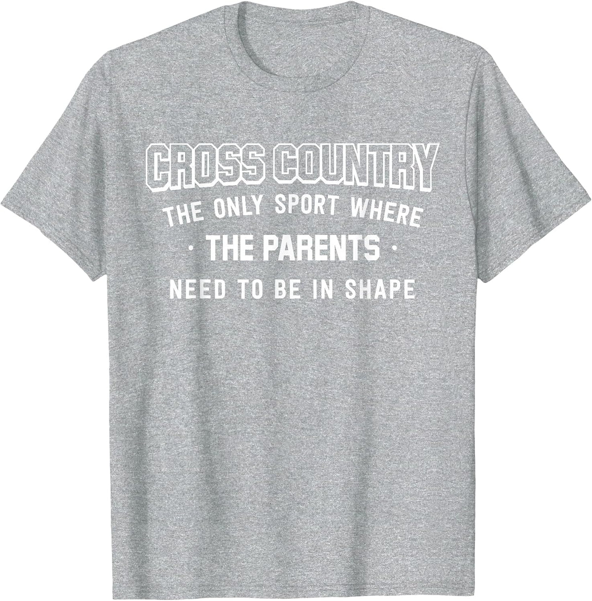 Cross Country: Only Sport Where Parents Need to Be in Shape T-Shirt - Heather Grey
