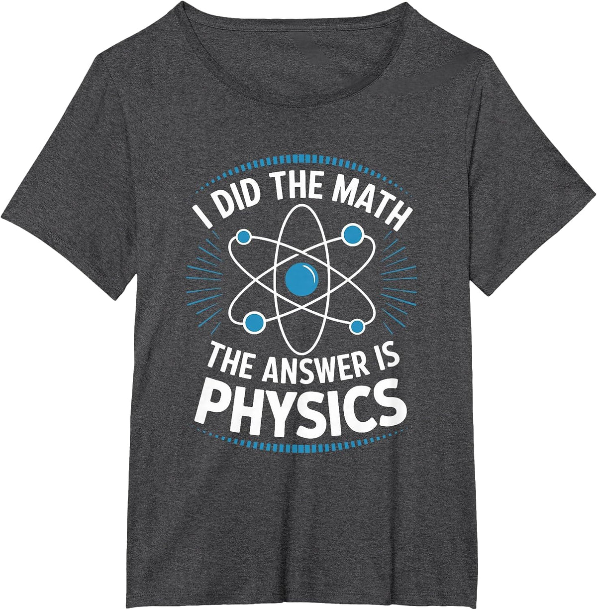 I Did The Math The Answer is Physics, Physicist Scientist T-Shirt - Dark Heather Grey