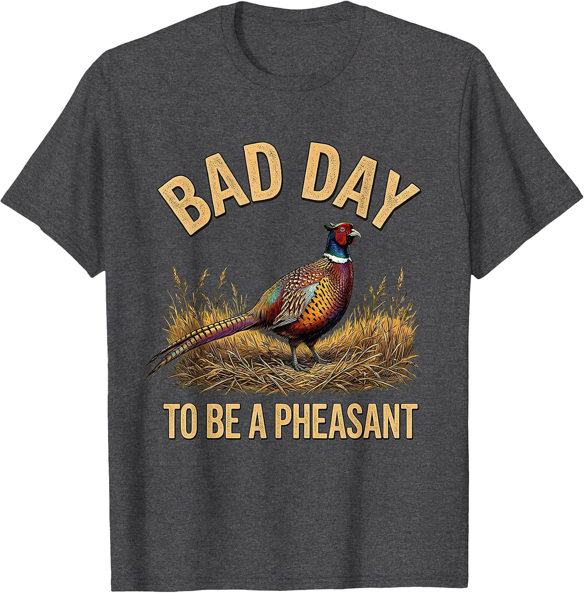 Bad Day To Be A Pheasant Funny Upland Bird Hunting Season T-Shirt - Dark Heather Grey
