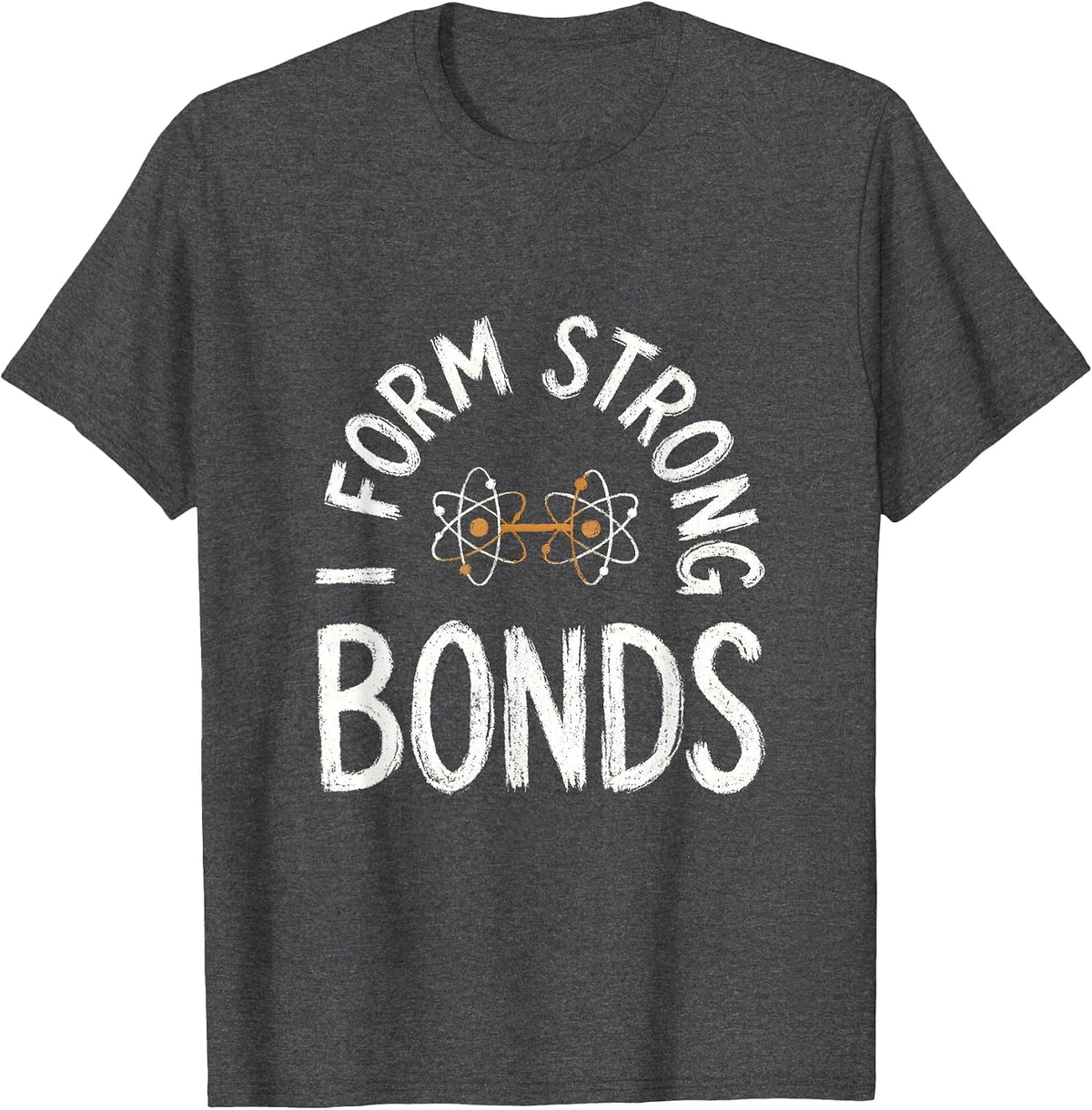 I Form Strong Bonds Funny Chemistry Science Pun Gift T-Shirt - Dark Heather Grey