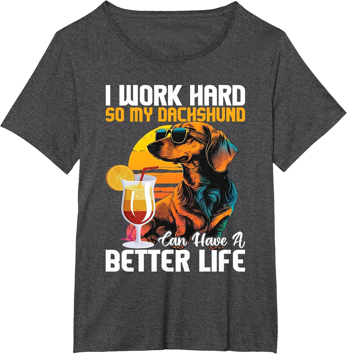 I Work Hard So My Dachshund Can Have A Better Life T-Shirt - Dark Heather Grey