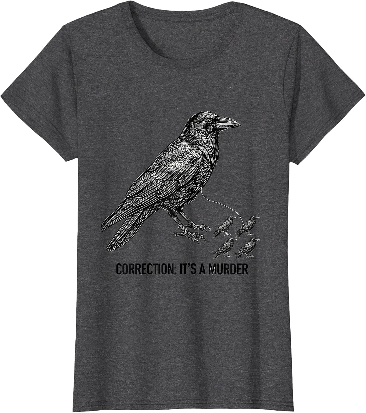 Women's Correction: It's A Murder Funny Crow Lover Bird Humor T-Shirt - Dark Heather Grey