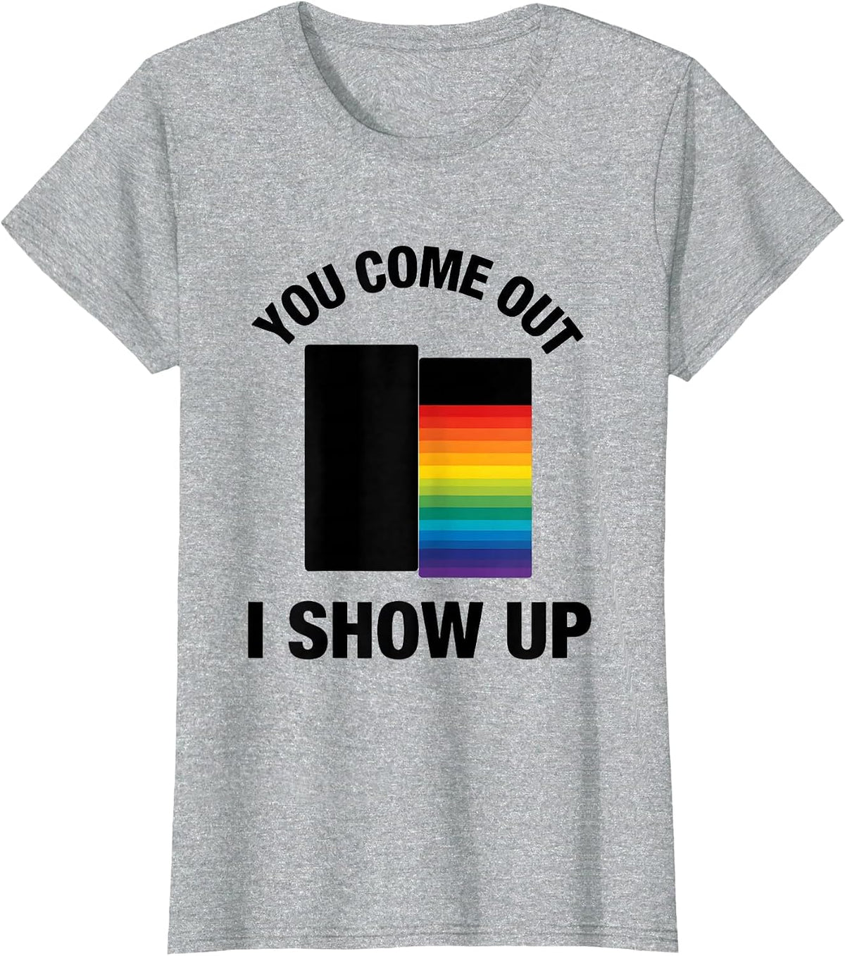 Women's You Come Out, I Show Up Funny LGBTQ Pride Ally Humor T-Shirt - Heather Grey