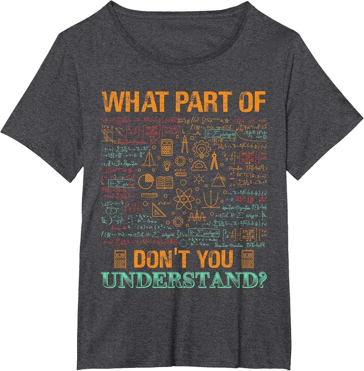 What Part of Don't You Understand Mathematics Math Teacher T-Shirt - Dark Heather Grey