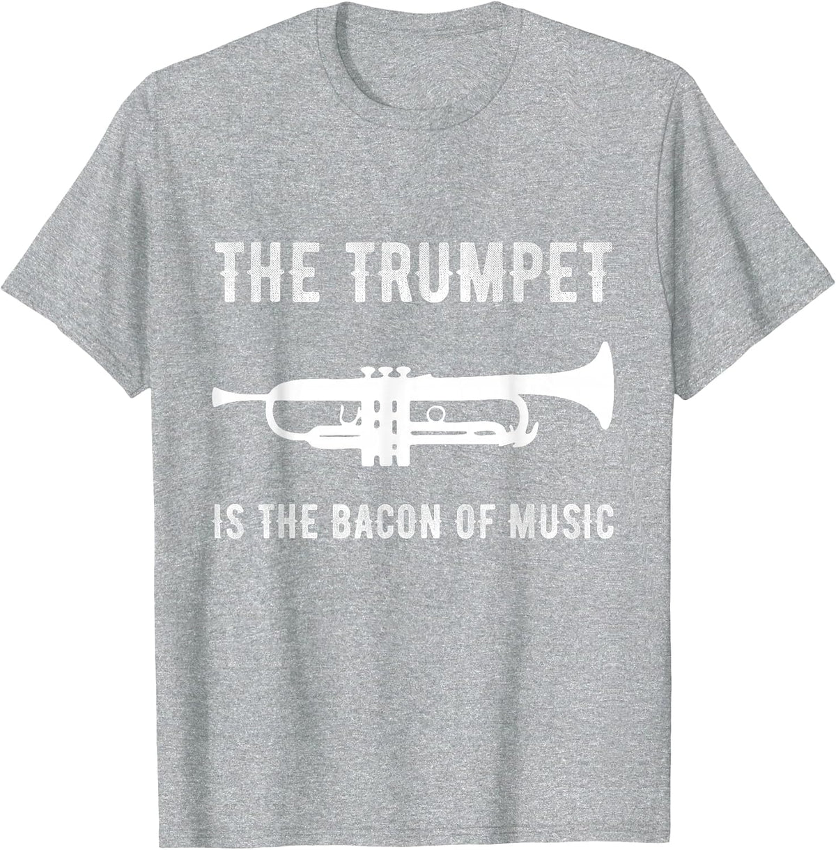 The Trumpet is The Bacon of Music Funny Player Musician Joke T-Shirt - Heather Grey
