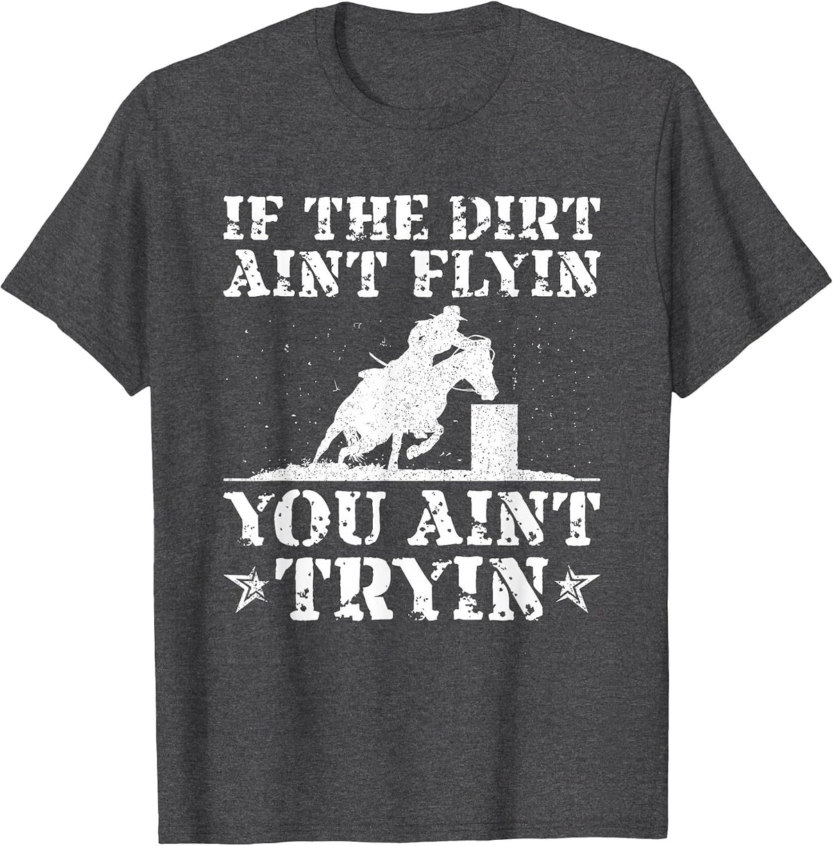 If The Dirt Ain’t Flyin You Ain’t Tryin Horse Barrel Racing T-Shirt - Dark Heather Grey