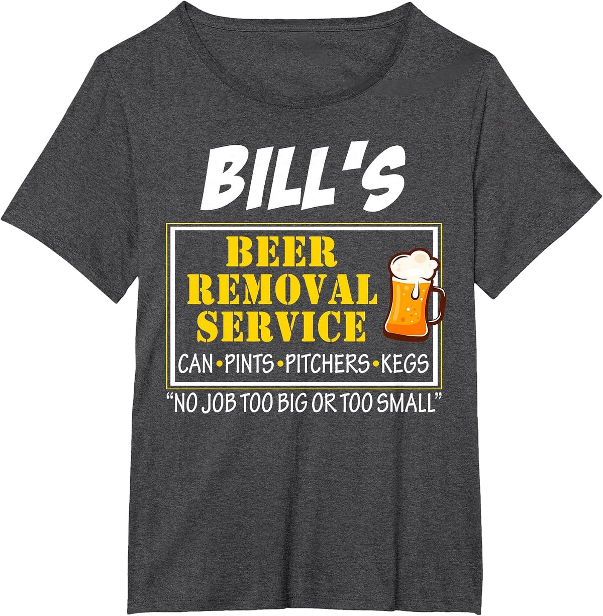Bill's Beer Removal Service Can Pints Pitchers Kegs No Job T-Shirt - Dark Heather Grey