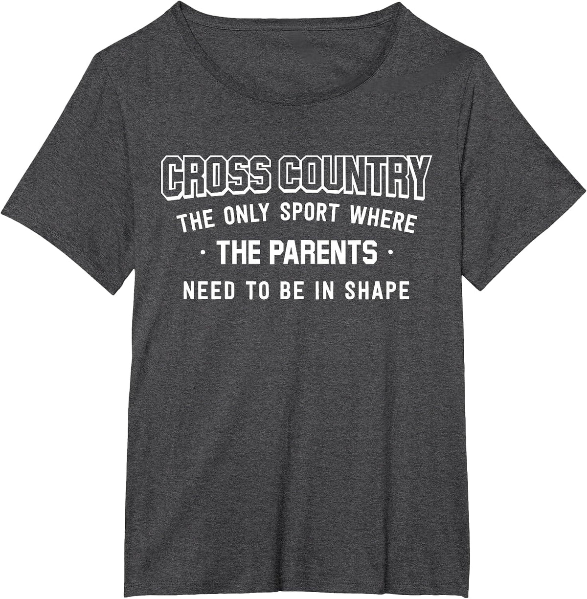 Cross Country: Only Sport Where Parents Need to Be in Shape T-Shirt - Dark Heather Grey