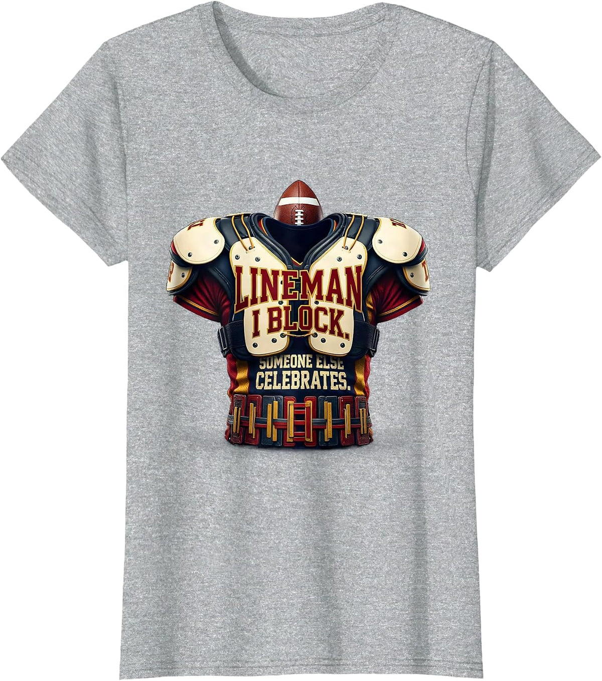 LINEMAN: I BLOCK. SOMEONE ELSE CELEBRATES. Football Lineman T-Shirt - Heather Grey