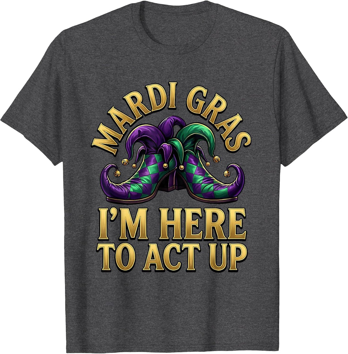 Men's Mardi Gras, I’m Here To Act Up Funny Carnival Costume Party T-Shirt - Dark Heather Grey
