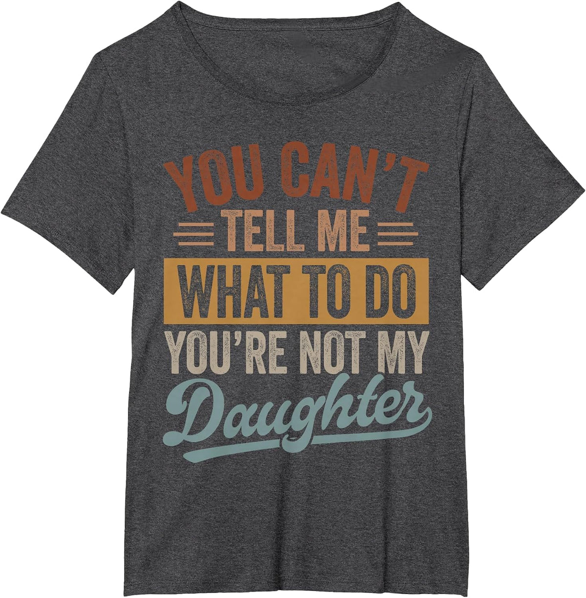 You Can't Tell Me What to Do You're Not My Daughter Dad Men T-Shirt - Dark Heather Grey