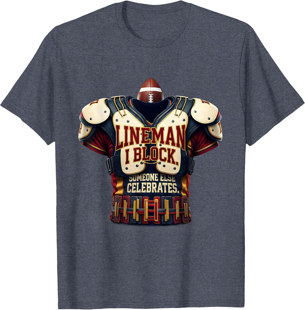 LINEMAN: I BLOCK. SOMEONE ELSE CELEBRATES. Football Lineman T-Shirt - Heather Blue