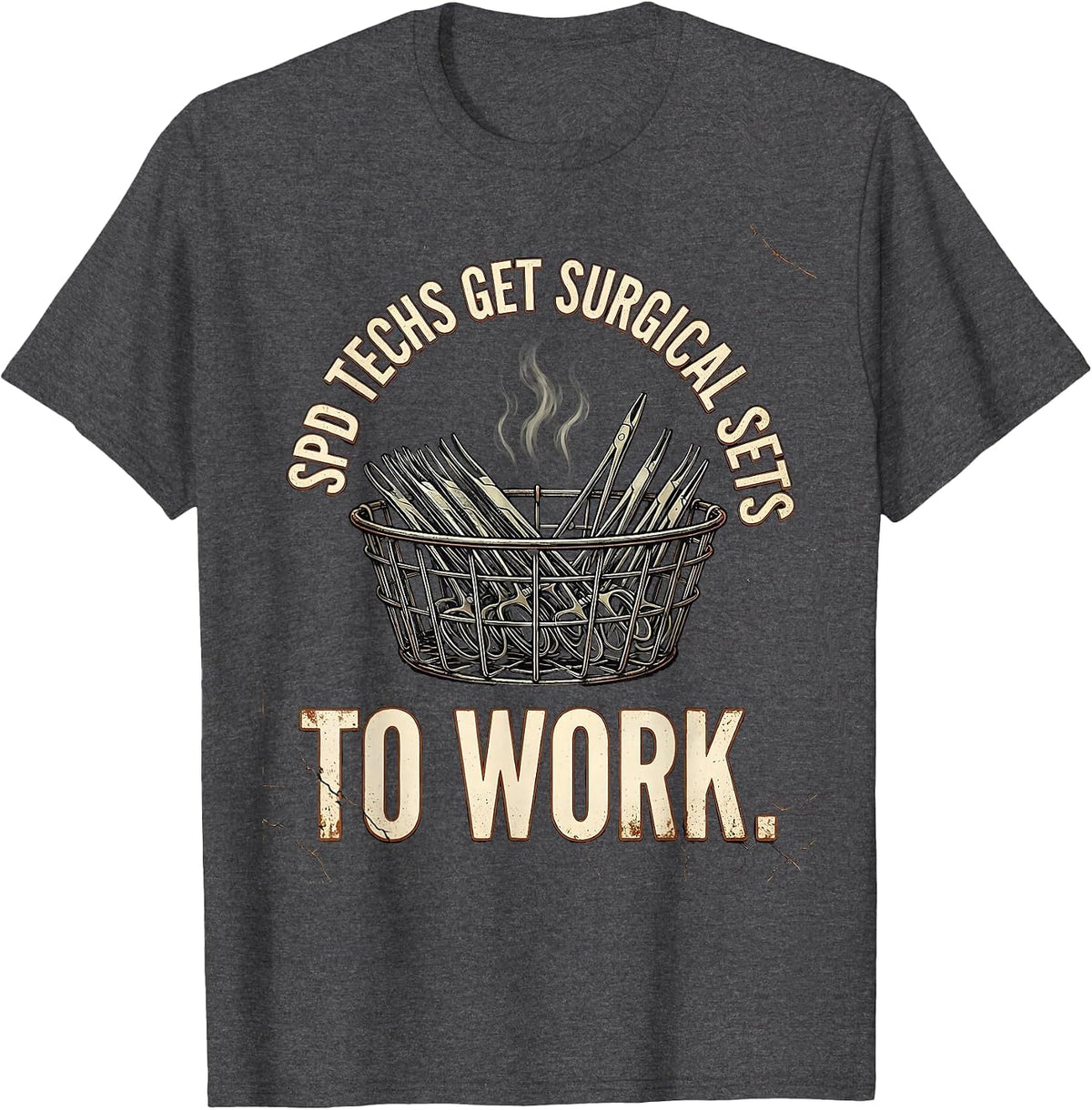 SPD Techs Get Surgical Sets To Work Funny Sterile Processing T-Shirt - Dark Heather Grey