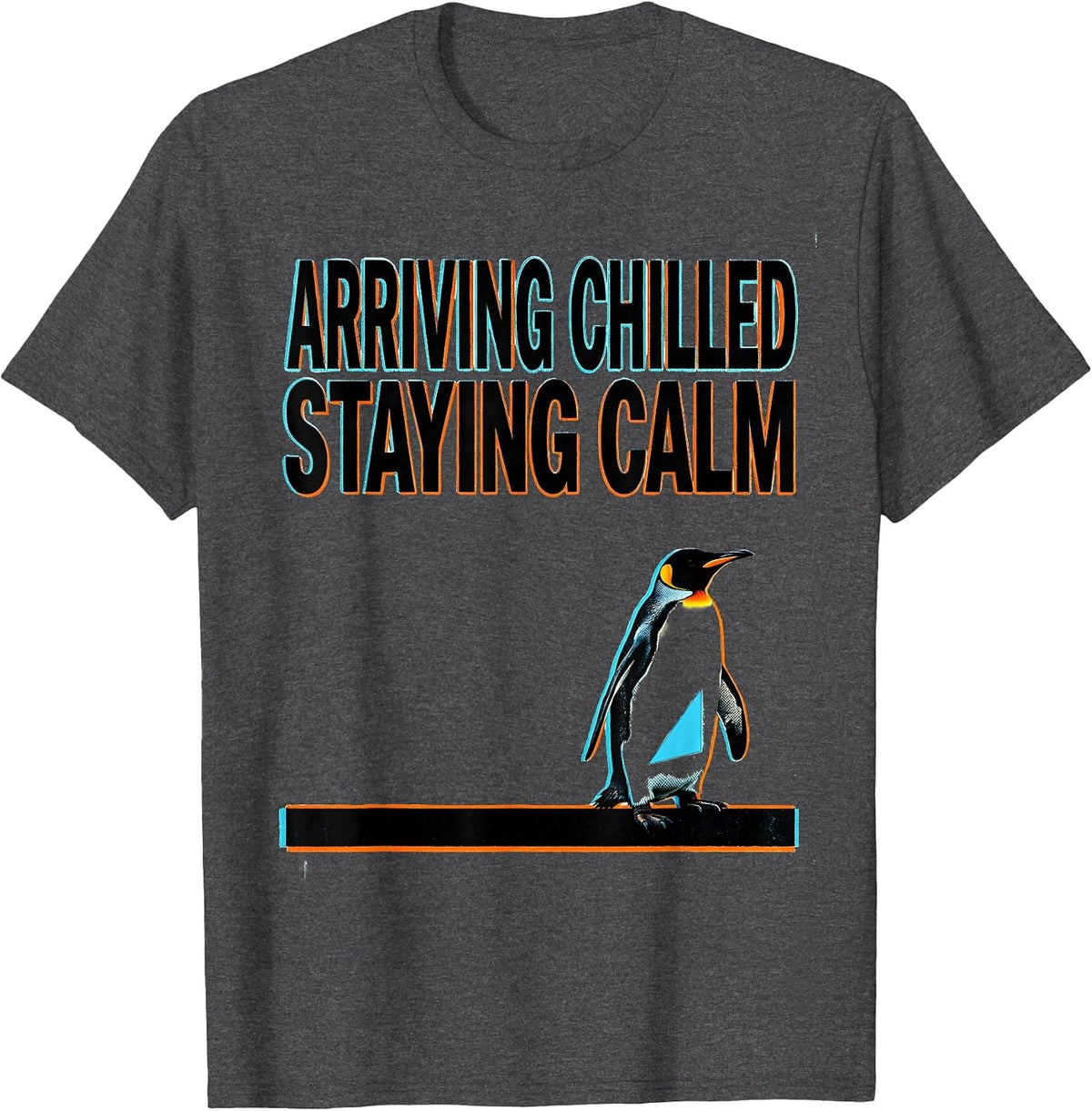 Arriving Chilled, Staying Calm Funny Penguin Lover Humor T-Shirt - Dark Heather Grey