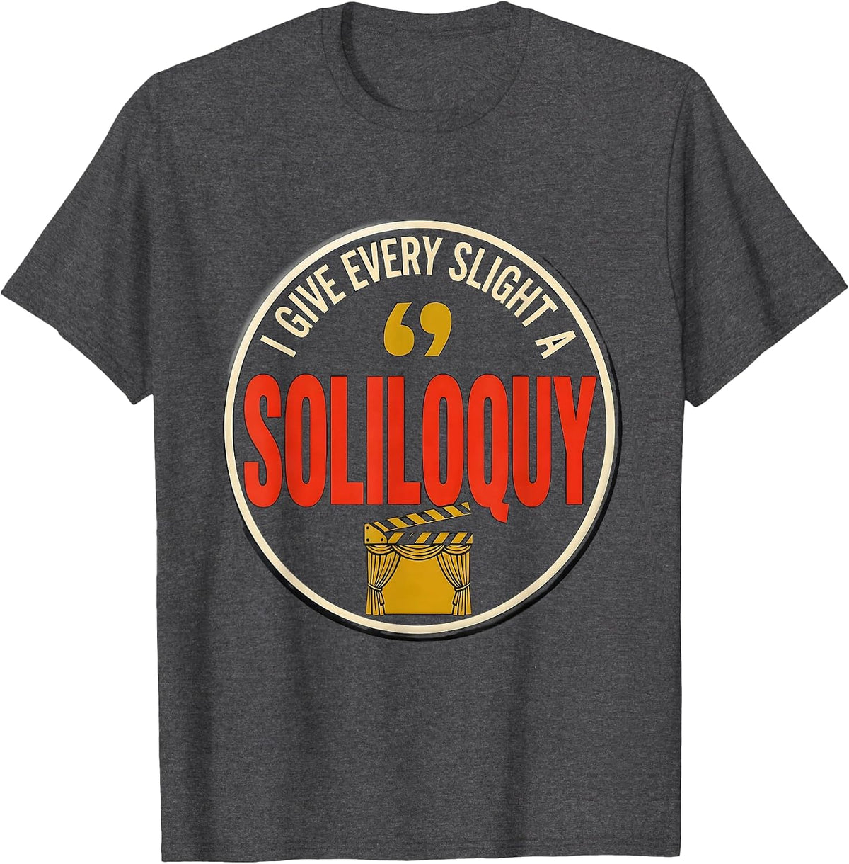 I Give Every Slight A Soliloquy Funny Literary Quote Theater T-Shirt - Dark Heather Grey