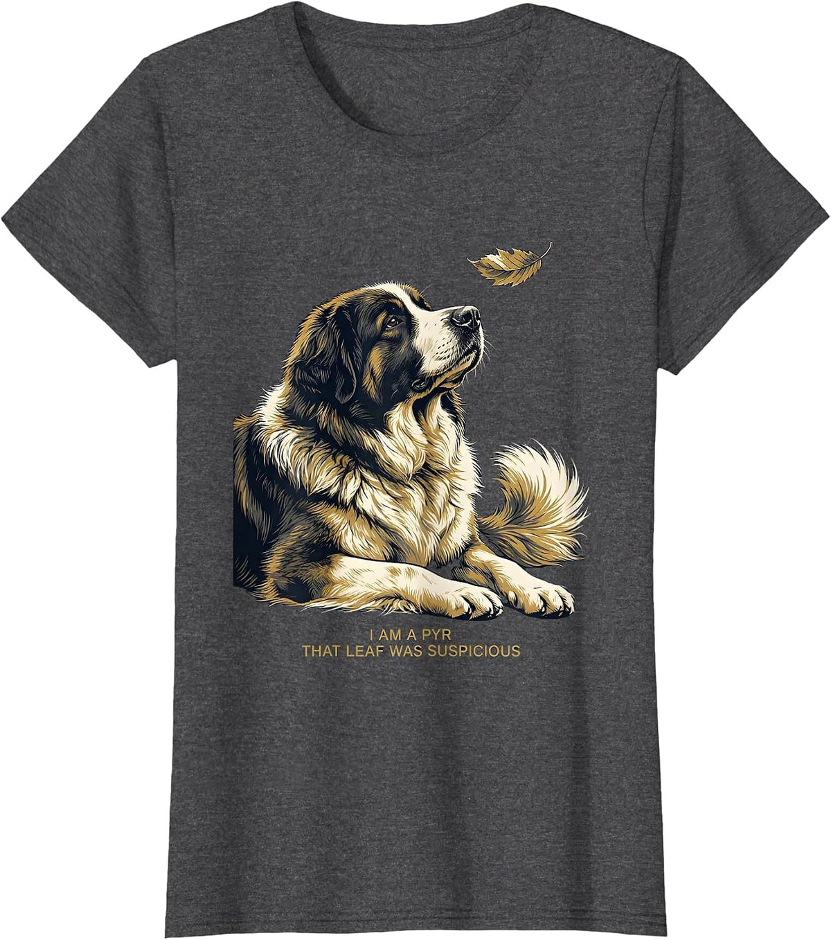 Women's I Am A Pyr That Leaf Was Suspicious Funny Great Pyrenees Dog T-Shirt - Dark Heather Grey