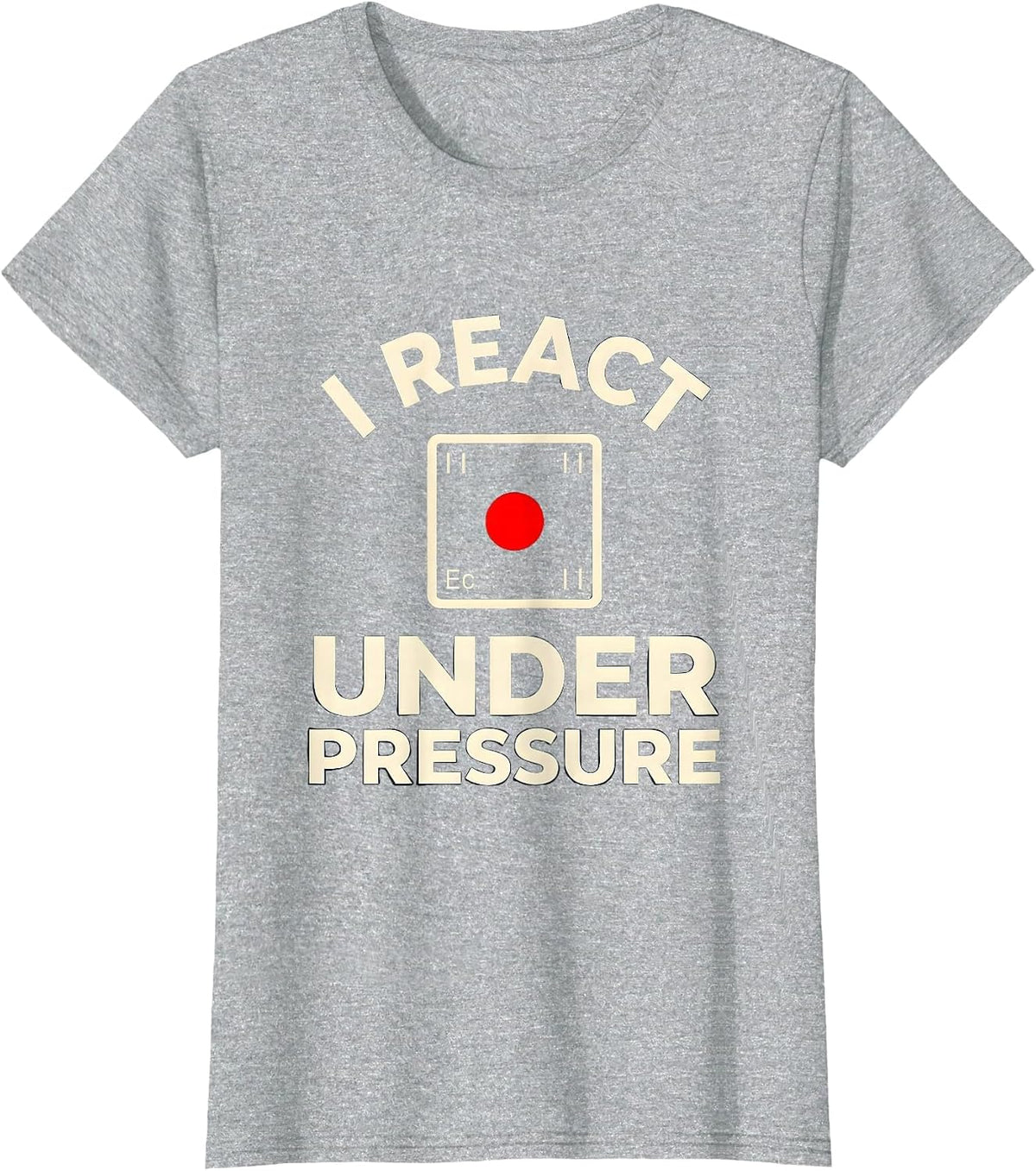I React Under Pressure Funny Chemistry Nerd Science Lover T-Shirt - Heather Grey