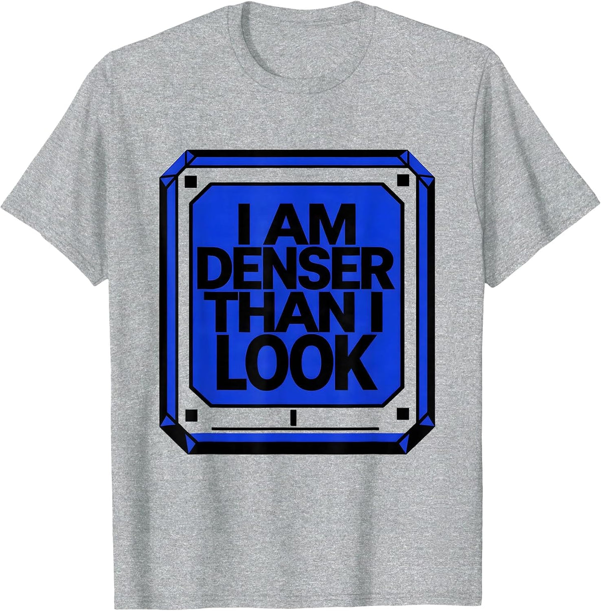 Men's I Am Denser Than I Look Funny Science Chemistry Pun Humor T-Shirt - Heather Grey