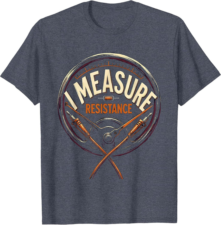 I Measure Resistance Funny Electrician Engineer Sarcastic T-Shirt - Heather Blue